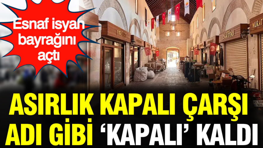 Kapalı Çarşı’nın Sorunları Artıyor: Esnaflar Destek Bekliyor