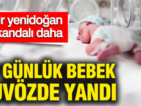 Yenidoğan Yoğun Bakımında İhmal: 17 Günlük Bebek Yanıklarla Hastaneye Sevk Edildi